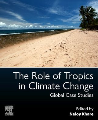 Cover for Khare, Neloy (Scientific Adviser to the Government of India, Ministry of Earth Sciences Government of India, New Delhi, India) · The Role of Tropics in Climate Change: Global Case Studies (Paperback Book) (2023)