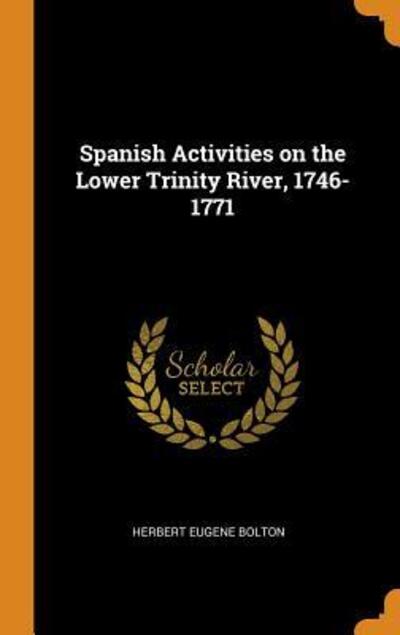 Cover for Herbert Eugene Bolton · Spanish Activities on the Lower Trinity River, 1746-1771 (Hardcover Book) (2018)