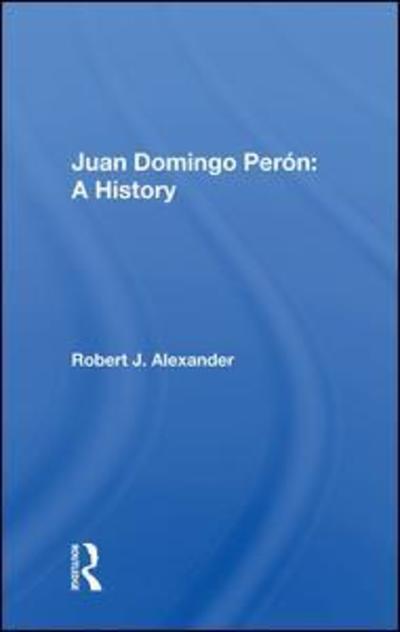 Cover for Robert J. Alexander · Juan Domingo Peron: A History (Hardcover Book) (2019)