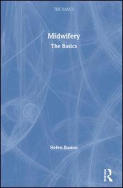 Cover for Baston, Helen (University of Sheffield, UK) · Midwifery: The Basics - The Basics (Hardcover Book) (2020)