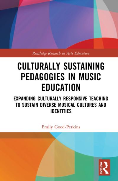 Cover for Good-Perkins, Emily (Marian University, USA) · Culturally Sustaining Pedagogies in Music Education: Expanding Culturally Responsive Teaching to Sustain Diverse Musical Cultures and Identities - Routledge Research in Arts Education (Hardcover Book) (2021)