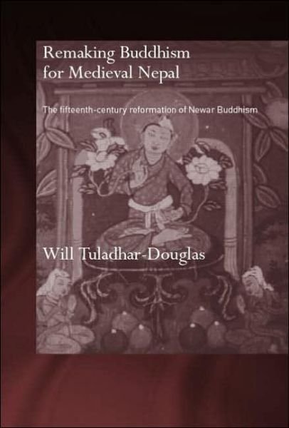 Cover for Tuladhar-Douglas, Will (Aberdeen University, UK) · Remaking Buddhism for Medieval Nepal: The Fifteenth-Century Reformation of Newar Buddhism - Routledge Critical Studies in Buddhism - Oxford Centre for Buddhist Studies (Hardcover bog) (2006)