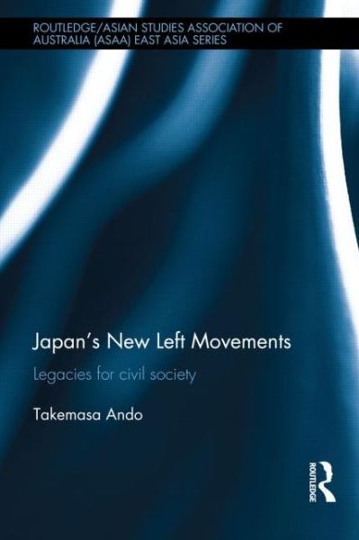 Cover for Ando, Takemasa (Musashi University, Japan) · Japan's New Left Movements: Legacies for Civil Society - Routledge / Asian Studies Association of Australia ASAA East Asian Series (Hardcover Book) (2013)