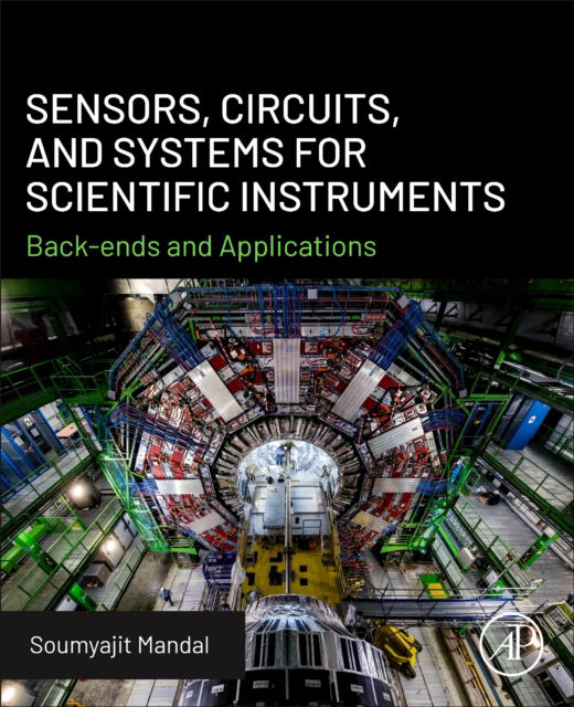 Sensors, Circuits, and Systems for Scientific Instruments: Back-Ends and Applications - Mandal, Soumyajit, Ph.D. (School of Electrical and Computer Engineering, University of Florida, Gainesville, FL, USA) - Books - Elsevier Science Publishing Co Inc - 9780443347191 - September 1, 2025
