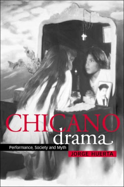 Cover for Huerta, Jorge (University of California, San Diego) · Chicano Drama: Performance, Society and Myth - Cambridge Studies in American Theatre and Drama (Hardcover Book) (2000)