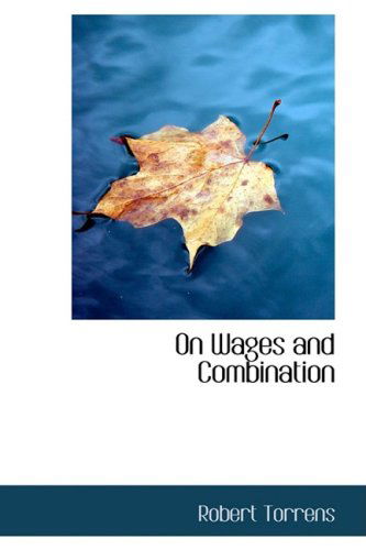 On Wages and Combination - Robert Torrens - Książki - BiblioLife - 9780554678191 - 20 sierpnia 2008