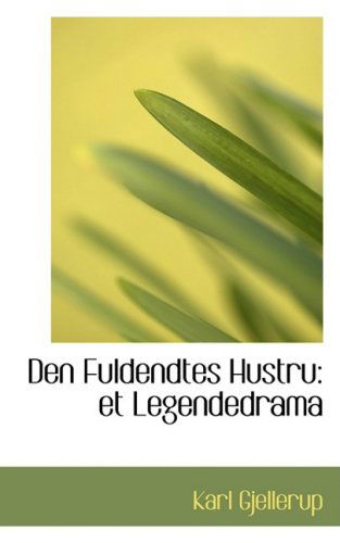 Den Fuldendtes Hustru: et Legendedrama - Karl Gjellerup - Books - BiblioLife - 9780554821191 - August 20, 2008