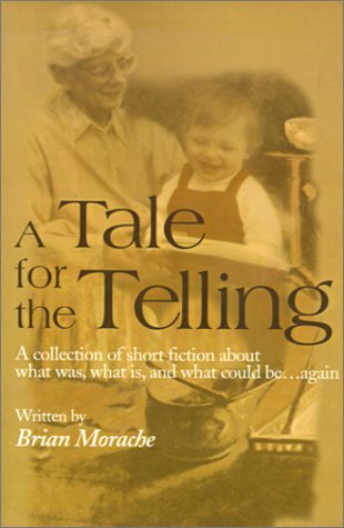 Cover for Brian Morache · A Tale for the Telling: a Collection of Short Fiction About What Was, What Is, and What Could Be...again (Taschenbuch) (2000)