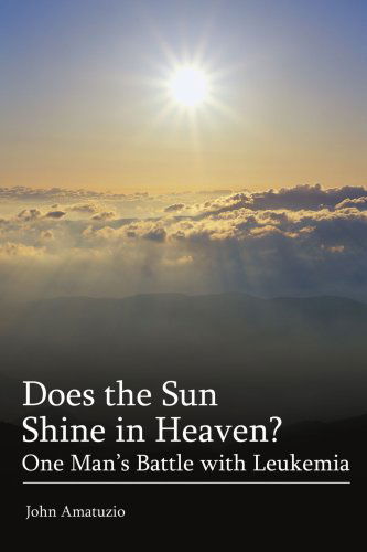 Cover for John Amatuzio · Does the Sun Shine in Heaven: One Man?s Battle with Leukemia (Paperback Book) (2004)