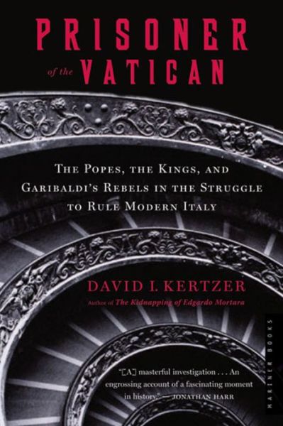 Prisoner of the Vatican: the Popes, the Kings, and Garibaldi's Rebels in the Struggle to Rule Modern Italy - David I. Kertzer - Books - Mariner Books - 9780618619191 - February 20, 2006