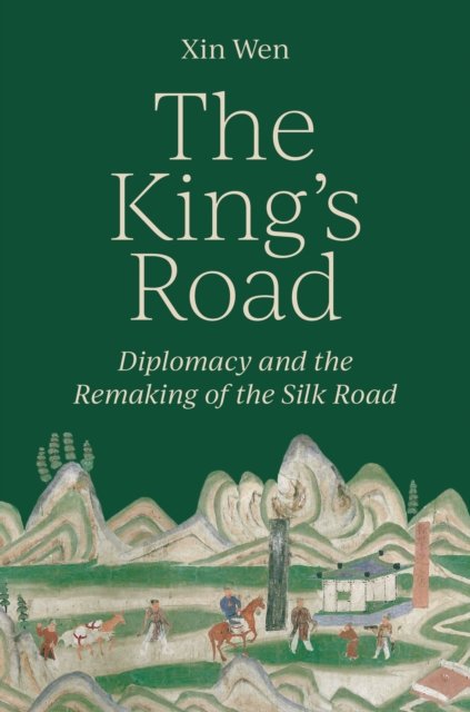 Cover for Xin Wen · The King’s Road: Diplomacy and the Remaking of the Silk Road (Taschenbuch) (2024)