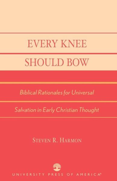 Every Knee Should Bow: Biblical Rationales for Universal Salvation in Early Christian Thought - Steven R. Harmon - Bücher - University Press of America - 9780761827191 - 17. November 2003