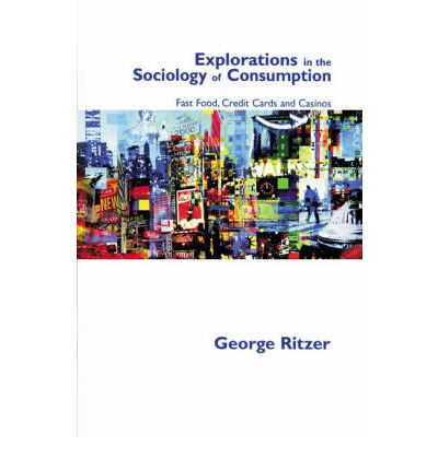 Cover for George Ritzer · Explorations in the Sociology of Consumption: Fast Food, Credit Cards and Casinos (Hardcover Book) (2001)