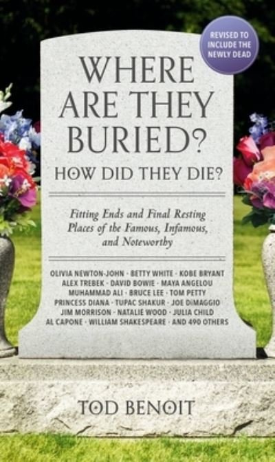 Cover for Tod Benoit · Where Are They Buried? (2023 Revised and Updated): How Did They Die? Fitting Ends and Final Resting Places of the Famous, Infamous, and Noteworthy (Paperback Bog) (2023)