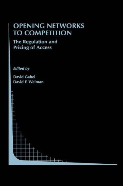 Cover for David Gabel · Opening Networks to Competition: The Regulation and Pricing of Access - Topics in Regulatory Economics and Policy (Hardcover Book) [1998 edition] (1997)