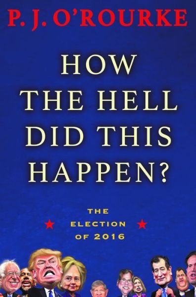 How the hell did this happen? - P. J. O'Rourke - Livres -  - 9780802126191 - 7 mars 2017