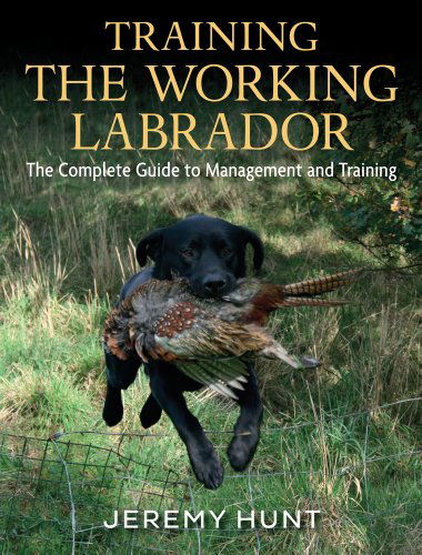 Cover for Jeremy Hunt · Training the Working Labrador: the Complete Guide to Management and Training (Hardcover Book) (2013)