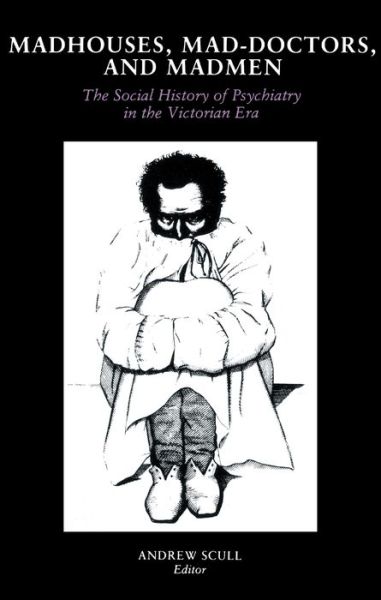 Madhouses, Mad-Doctors, and Madmen: The Social History of Psychiatry in the Victorian Era - Andrew Scull - Books - University of Pennsylvania Press - 9780812211191 - August 1, 1981