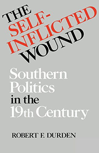 Cover for Robert F. Durden · The Self-Inflicted Wound: Southern Politics in the Nineteenth Century - New Perspectives on the South (Paperback Book) (2014)