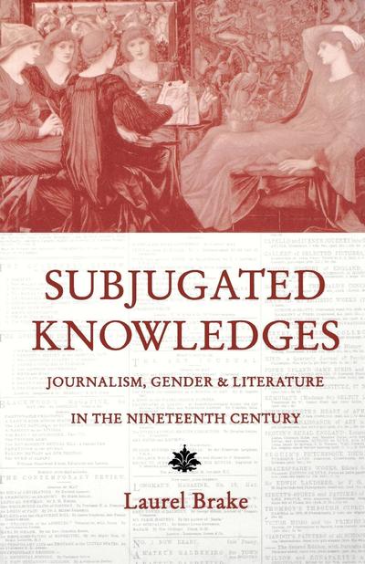 Cover for Laurel Brake · Subjugated Knowledges: Journalism, Gender, and Literature in the 19th Century (Paperback Book) (1994)