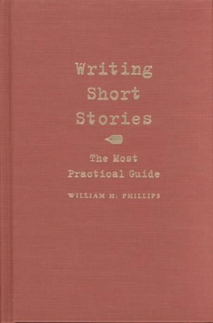 Writing Short Stories: The Most Practical Guide - William H. Phillips - Bücher - Syracuse University Press - 9780815629191 - 30. Mai 2002
