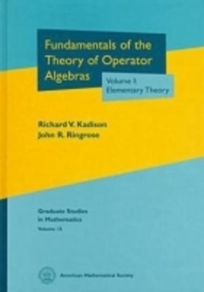 Cover for Fundamentals of the Theory of Operator Algebras, Volume I: Elementary Theory - Graduate Studies in Mathematics (Hardcover Book) (1997)