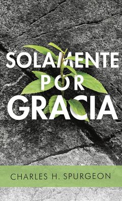 Solamente Por Gracia - Charles Spurgeon - Books - Portavoz - 9780825459191 - May 21, 2019