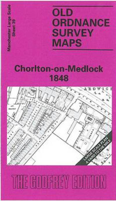 Chorlton-on-Medlock 1848: Manchester Sheet 39 - Old Ordnance Survey Maps of Manchester - Chris Makepeace - Books - Alan Godfrey Maps - 9780850547191 - March 3, 1995