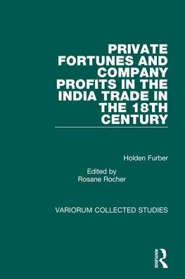 Cover for Holden Furber · Private Fortunes and Company Profits in the India Trade in the 18th Century - Variorum Collected Studies (Hardcover Book) [New edition] (1997)