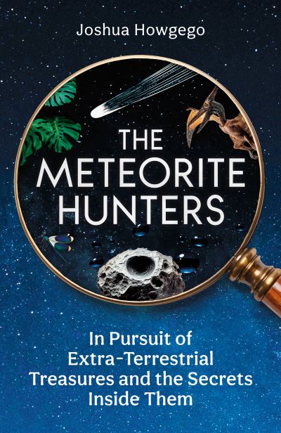 Joshua Howgego · The Meteorite Hunters: On the Trail of Extraterrestrial Treasures and the Secrets Inside Them (Hardcover Book) (2025)