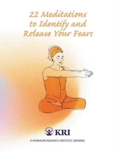 Cover for Kundalini Research Institute · 22 Meditations to Identify and Release Your Fears (Book) (2023)