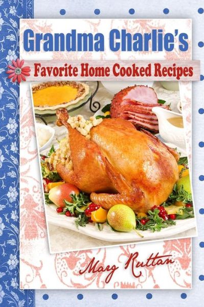 Cover for Marg Ruttan · Grandma Charlie's Favorite Home Cooked Recipes (Paperback Book) (2016)