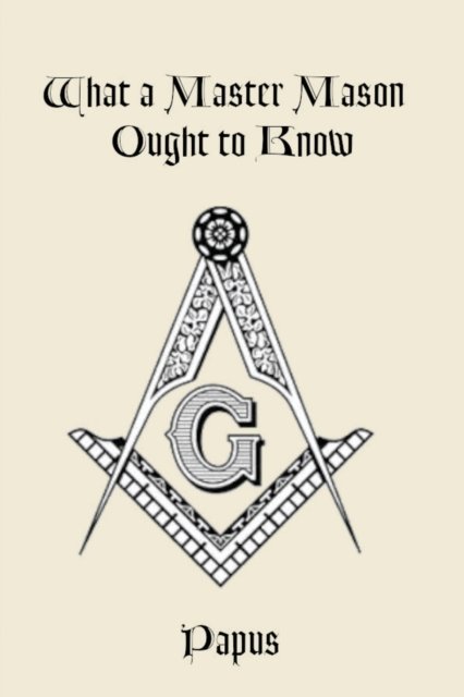 Cover for Papus · What a Master Mason Ought to Know (Taschenbuch) (2022)