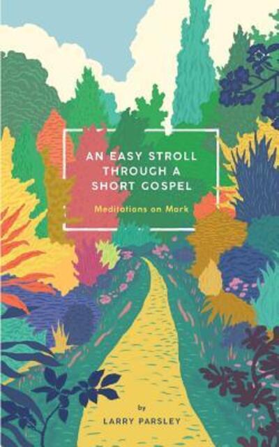 Cover for Larry Parsley · An Easy Stroll Through a Short Gospel : Meditations on Mark (Paperback Book) (2018)