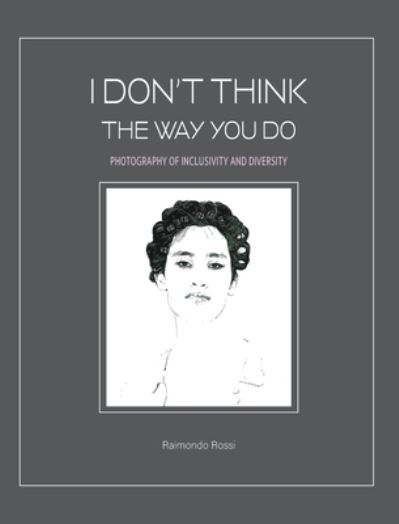 Cover for Raimondo Rossi · I Don't Think The Way You Do - Photography of Inclusivity and Diversity (Hardcover Book) (2023)