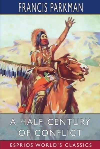 A Half-Century of Conflict (Esprios Classics) - Francis Parkman - Bücher - Blurb - 9781006699191 - 3. Juli 2024