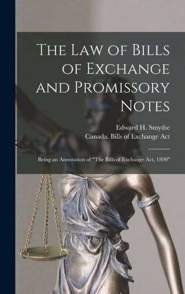Cover for Edward H (Edward Handley) B Smythe · The Law of Bills of Exchange and Promissory Notes [microform]: Being an Annotation of &quot;The Bills of Exchange Act, 1890&quot; (Hardcover Book) (2021)