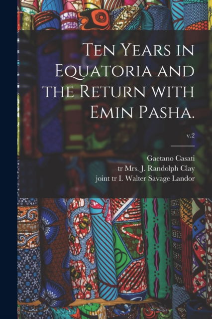 Cover for Gaetano 1838-1902 Casati · Ten Years in Equatoria and the Return With Emin Pasha.; v.2 (Paperback Book) (2021)