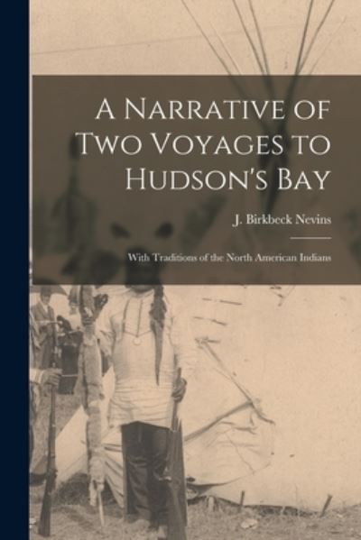 Cover for J Birkbeck (John Birkbeck) Nevins · A Narrative of Two Voyages to Hudson's Bay [microform] (Paperback Book) (2021)