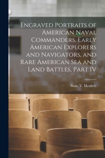 Engraved Portraits of American Naval Commanders, Early American Explorers and Navigators, and Rare American Sea and Land Battles, Part IV - Stan V Henkels (Firm) - Livres - Legare Street Press - 9781014816191 - 9 septembre 2021