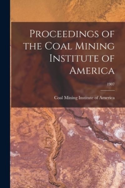 Cover for Coal Mining Institute of America · Proceedings of the Coal Mining Institute of America; 1907 (Paperback Book) (2021)