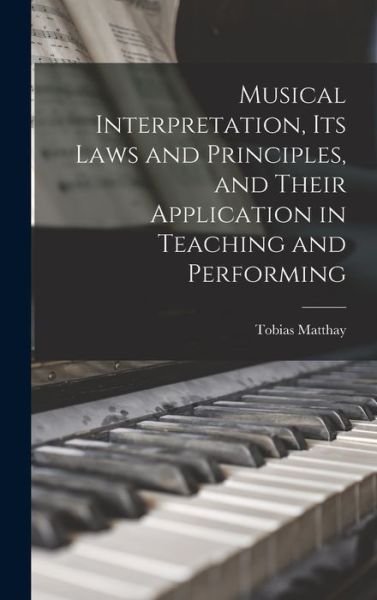 Cover for Tobias Matthay · Musical Interpretation, Its Laws and Principles, and Their Application in Teaching and Performing (Book) (2022)