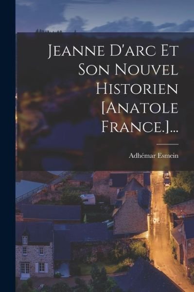Cover for Adhémar Esmein · Jeanne d'arc et Son Nouvel Historien [anatole France. ]... (Bok) (2022)