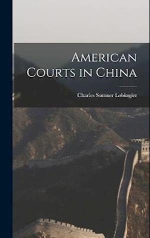 Cover for Lobingier Charles Sumner · American Courts in China (Book) (2022)