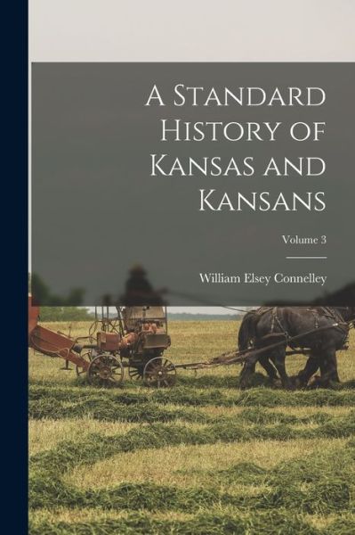 Cover for William Elsey Connelley · Standard History of Kansas and Kansans; Volume 3 (Book) (2022)