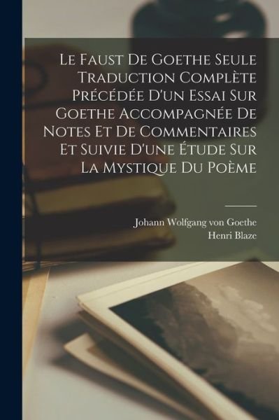 Cover for Johann Wolfgang Von Goethe · Faust de Goethe Seule Traduction Complète Précédée d'un Essai Sur Goethe Accompagnée de Notes et de Commentaires et Suivie d'une Étude Sur la Mystique du Poème (Bog) (2022)