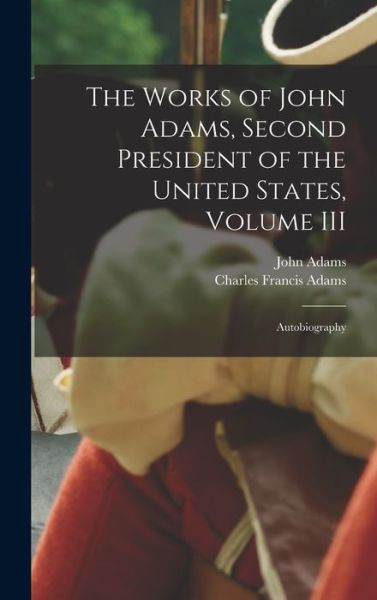 Cover for Charles Francis Adams · Works of John Adams, Second President of the United States, Volume III (Buch) (2022)