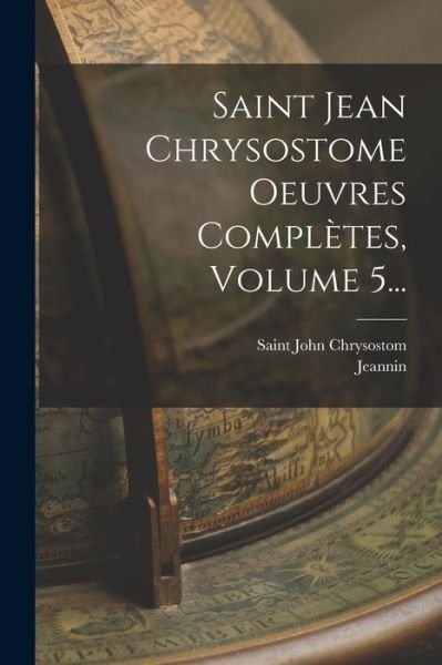 Cover for Saint John Chrysostom · Saint Jean Chrysostome Oeuvres Complètes, Volume 5... (Book) (2022)