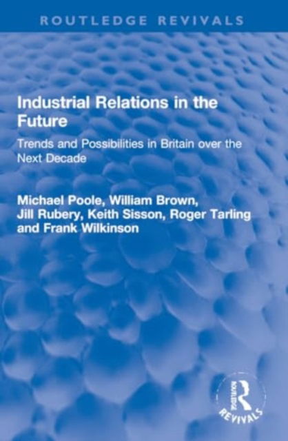 Cover for Poole, Michael (Cardiff University, UK) · Industrial Relations in the Future: Trends and Possibilities in Britain over the Next Decade - Routledge Revivals (Paperback Book) (2024)