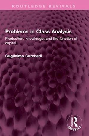 Cover for Guglielmo Carchedi · Problems in Class Analysis: Production, knowledge, and the function of capital - Routledge Revivals (Paperback Book) (2024)